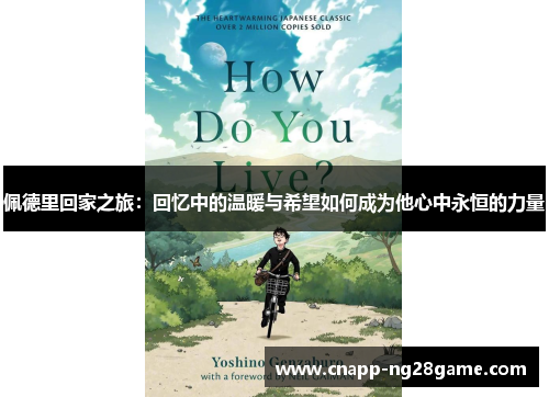 佩德里回家之旅:回忆中的温暖与希望如何成为他心中永恒的力量 佩德里回家之旅:回忆中的温暖与希望如何成为他心中永恒的力量