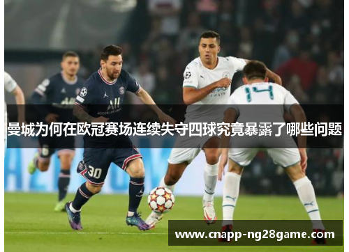 曼城为何在欧冠赛场连续失守四球究竟暴露了哪些问题