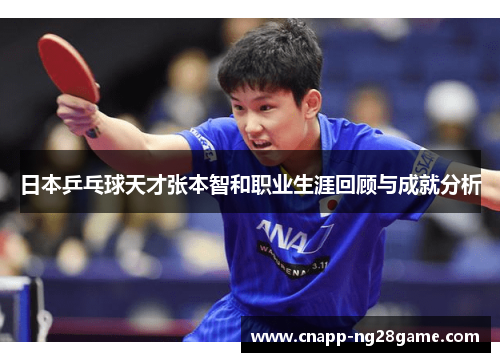 日本乒乓球天才张本智和职业生涯回顾与成就分析