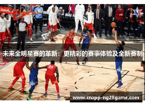 未来全明星赛的革新：更精彩的赛事体验及全新赛制
