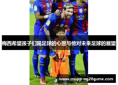 梅西希望孩子们踢足球的心愿与他对未来足球的展望