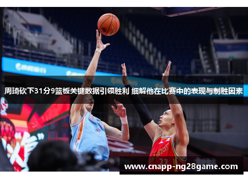 周琦砍下31分9篮板关键数据引领胜利 细解他在比赛中的表现与制胜因素