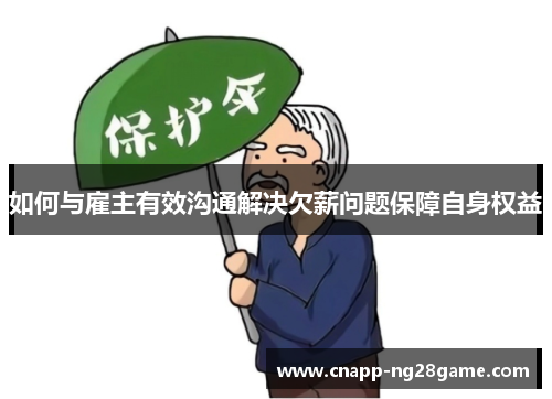 如何与雇主有效沟通解决欠薪问题保障自身权益 如何与雇主有效沟通解决欠薪问题保障自身权益