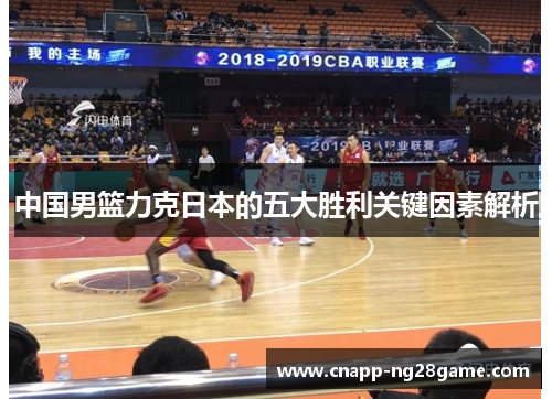 中国男篮力克日本的五大胜利关键因素解析 中国男篮力克日本的五大胜利关键因素解析
