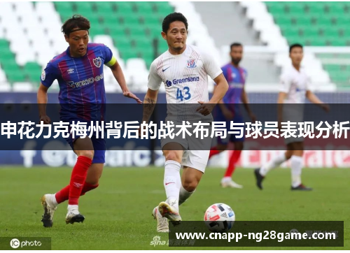 申花力克梅州背后的战术布局与球员表现分析