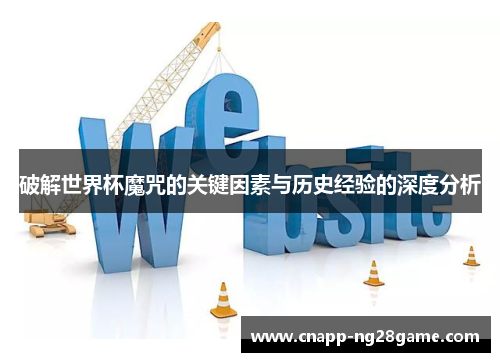 破解世界杯魔咒的关键因素与历史经验的深度分析