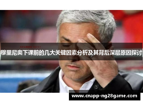 穆里尼奥下课前的几大关键因素分析及其背后深层原因探讨