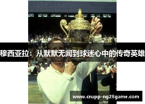 穆西亚拉:从默默无闻到球迷心中的传奇英雄 穆西亚拉:从默默无闻到球迷心中的传奇英雄