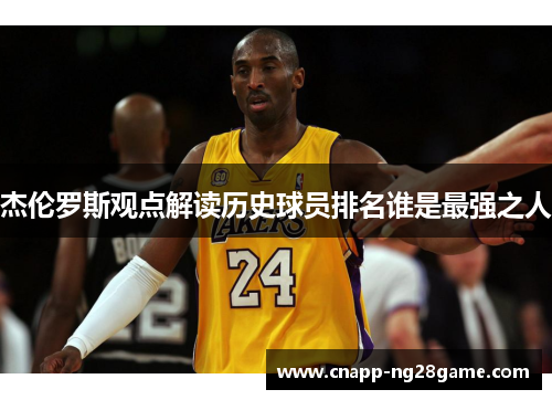 杰伦罗斯观点解读历史球员排名谁是最强之人