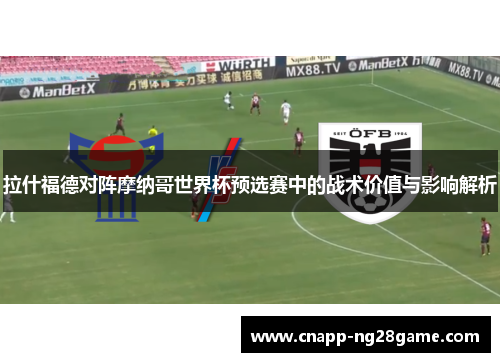 拉什福德对阵摩纳哥世界杯预选赛中的战术价值与影响解析