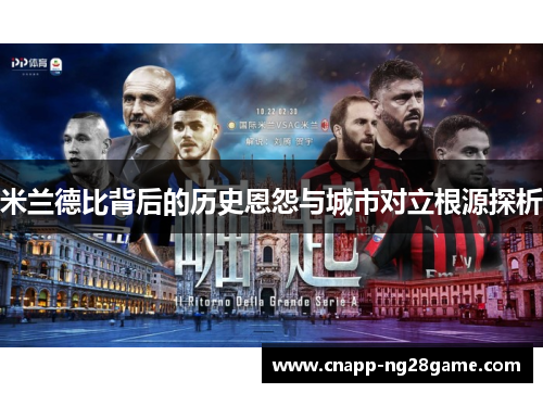 米兰德比背后的历史恩怨与城市对立根源探析