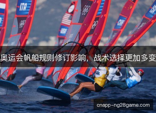 奥运会帆船规则修订影响，战术选择更加多变